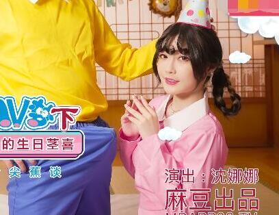 麻豆传媒映画MDX0149-2.沈娜娜.圆满多啦AV梦(下).让静香欲罢不能的生日茎喜