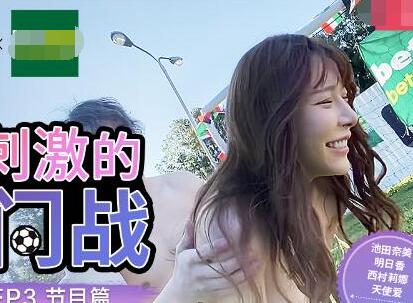 兔子先生.足球宝贝EP3.节目篇.池田奈美.明日香.西村莉娜.A天使爱.阴道刺激的射门战