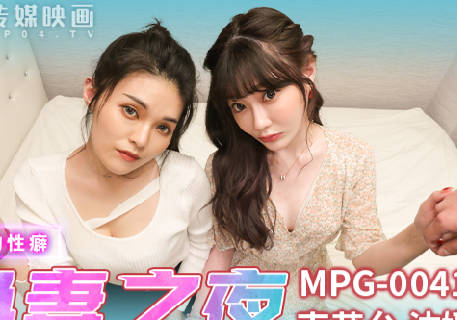 麻豆传媒映画.MPG-0041.南芊允.沈娜娜.不可告人的性癖.新婚换妻之夜