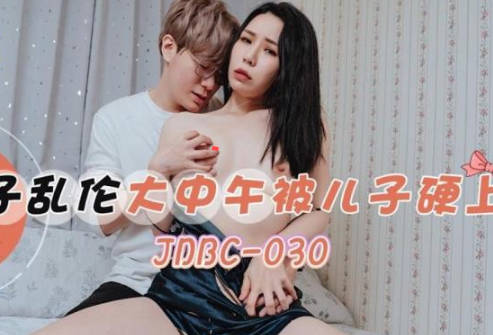 精东影业.JDBC030.苡若.母子乱伦大中午被儿子硬上