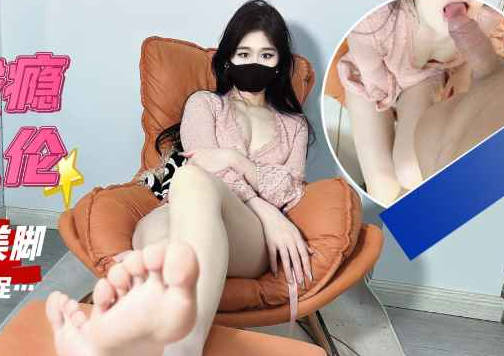 近亲乱伦堕落成瘾按摩姐姐白嫩的美脚-糖糖